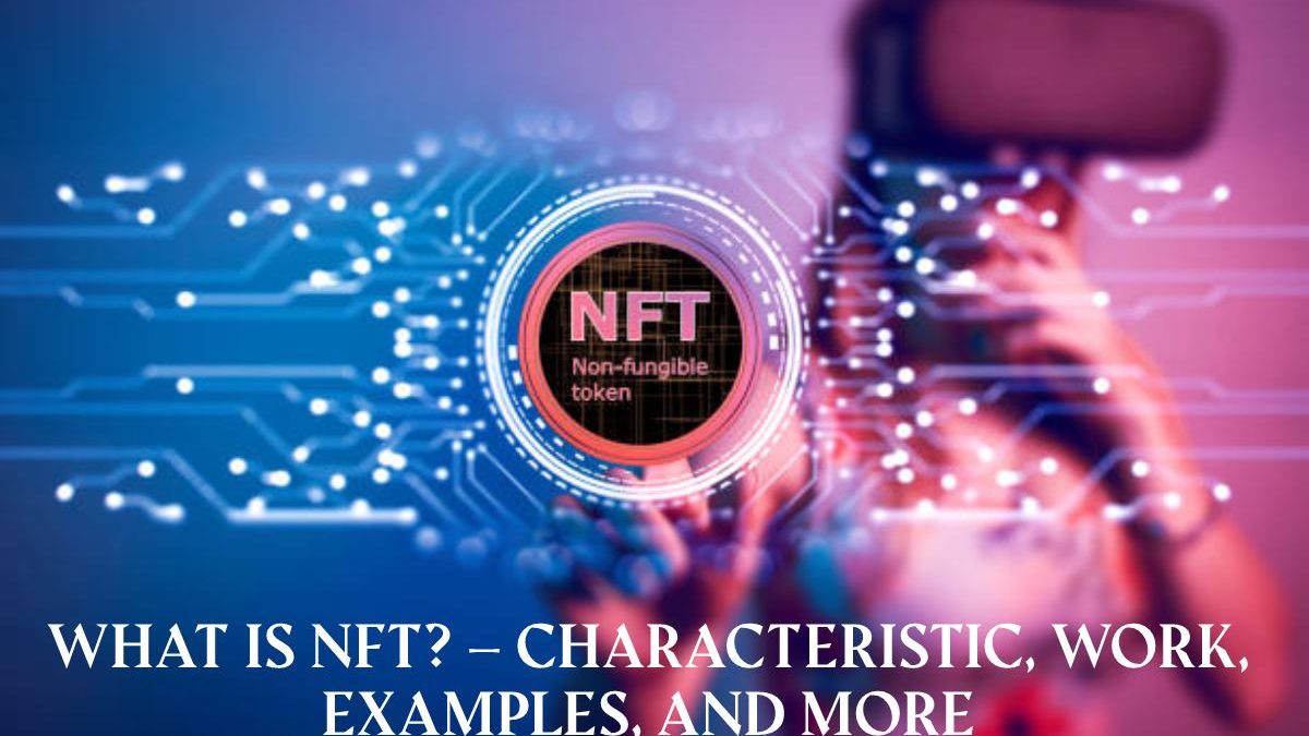 What is NFT? – Characteristic, Work, Examples, and More
