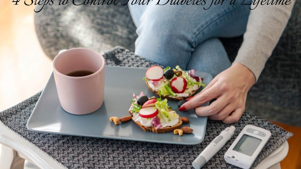 4 Steps to Control Your Diabetes for a Lifetime